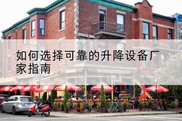 鹿寨电动升降机厂家-如何选择可靠的升降设备厂家指南